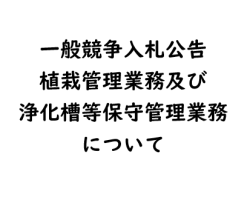 一般競争入札公告（令和７年３月１７日）植栽等管理業務及び浄化槽・受水槽・修景施設・カヌー場施設管理業務について